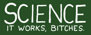 'Science.  It works, bitches' by XKCD